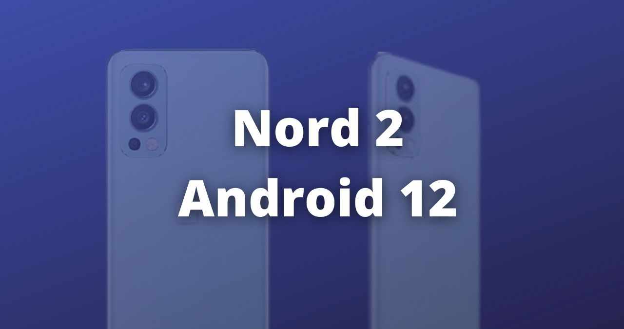OnePlus Nord 2 Android 12 & OxygenOS 12.1