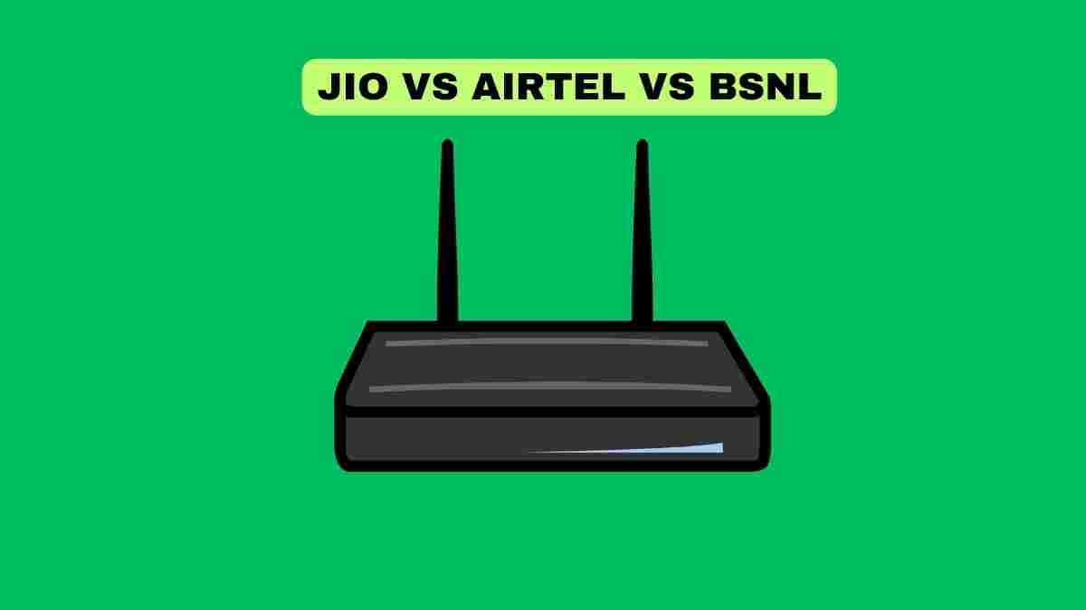 Jio Fiber Vs Airtel Fiber Vs BSNL Fiber